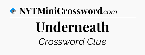 Underneath Crossword Clue