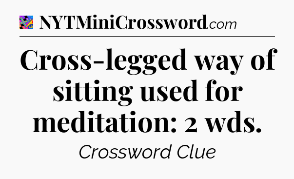 Cross-legged way of sitting used for meditation: 2 wds Crossword Clue