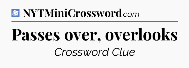Passes over, overlooks Puzzle Page Crossword Clue