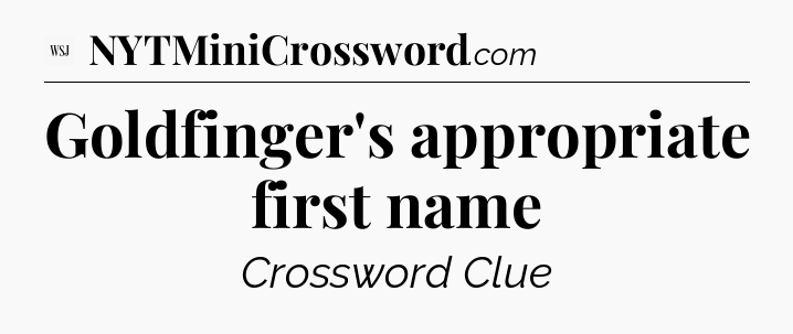 Goldfinger's appropriate first name - WSJ Crossword