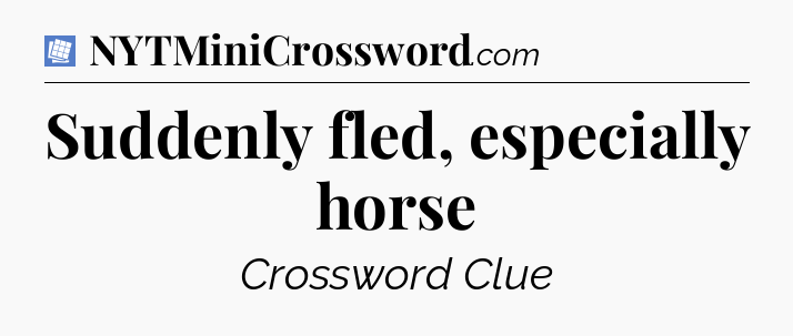 Suddenly fled, especially horse Puzzle Page Crossword Clue