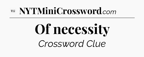 Of necessity - WSJ Crossword