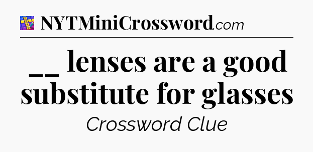 __ lenses are a good substitute for glasses Codycross