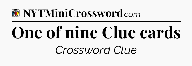 One of nine Clue cards Crossword Clue