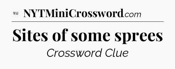Sites of some sprees - WSJ Crossword