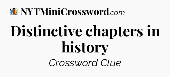 Distinctive chapters in history Crossword Clue