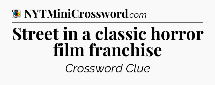 Street in a classic horror film franchise Crossword Clue