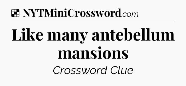 Solution: Like many antebellum mansions - NYT Crossword