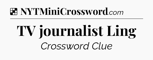 Solution: TV journalist Ling - NYT Crossword