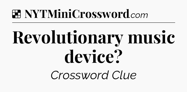 Solution: Revolutionary music device - NYT Crossword