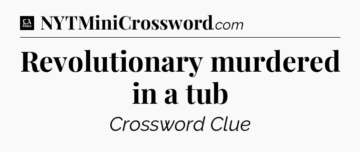 Revolutionary murdered in a tub - LA Times Crossword
