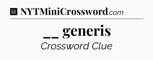 __ generis - LA Times Crossword