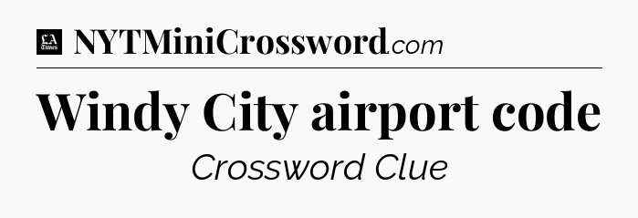 Windy City airport code - LA Times Crossword