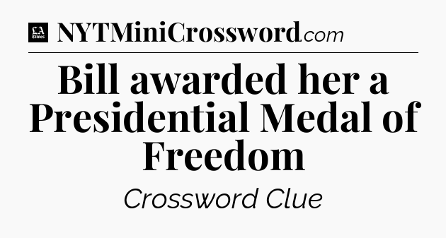 Bill awarded her a Presidential Medal of Freedom - LA Times Crossword