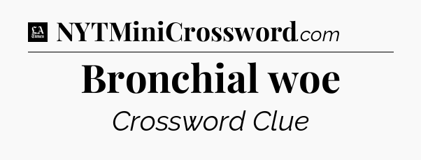 Bronchial woe - LA Times Crossword