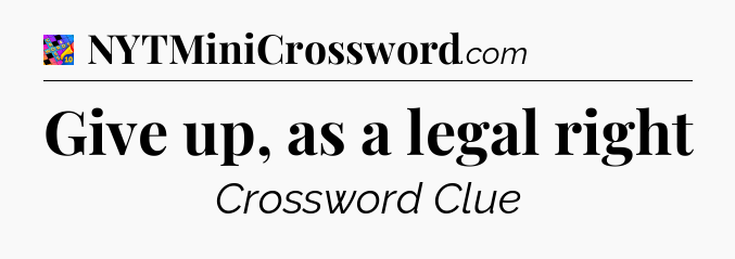 Give up, as a legal right Crossword Clue