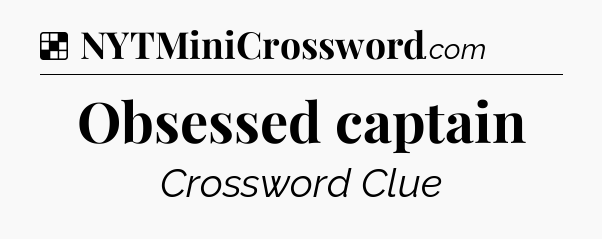 Solution: Obsessed captain - NYT Crossword