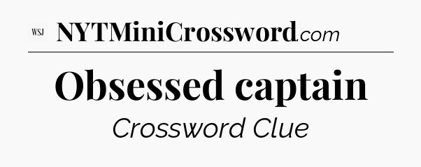 Obsessed captain - WSJ Crossword