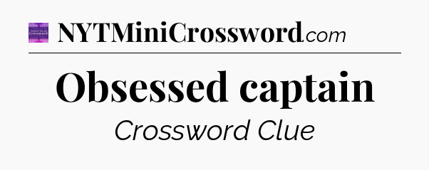 Obsessed captain - Thomas Joseph Crossword