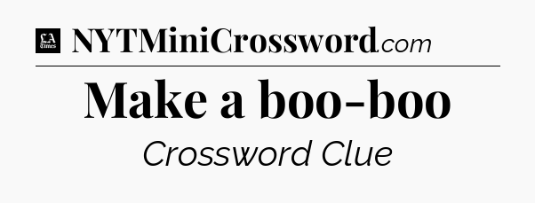 Make a boo-boo - LA Times Crossword