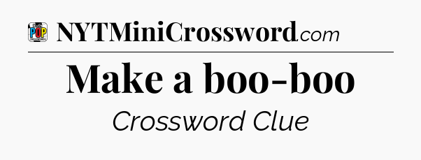 Make a boo-boo Crossword Clue