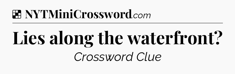 Solution: Lies along the waterfront - NYT Crossword