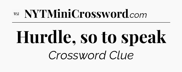 Hurdle, so to speak - WSJ Crossword