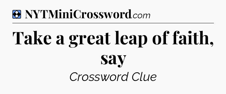 Solution: Take a great leap of faith, say - NYT Mini Crossword
