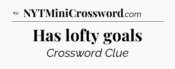 Has lofty goals - WSJ Crossword