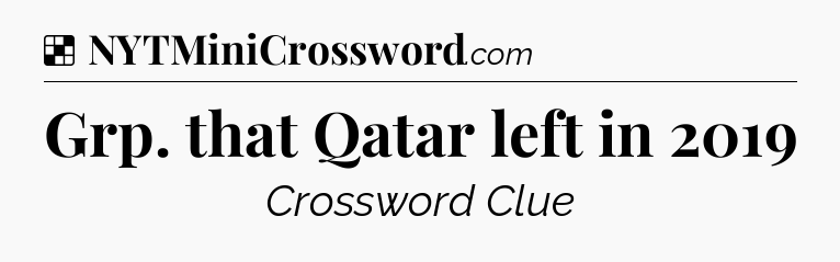 Solution: Grp. that Qatar left in 2019 - NYT Crossword