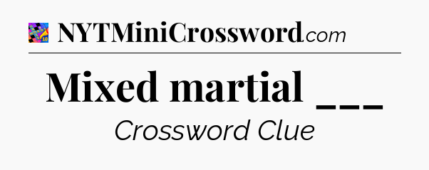 Mixed martial ___ Crossword Clue