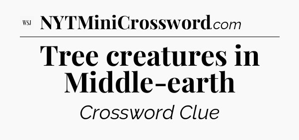 Tree creatures in Middle-earth - WSJ Crossword