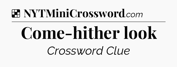 Solution: Come-hither look - NYT Crossword