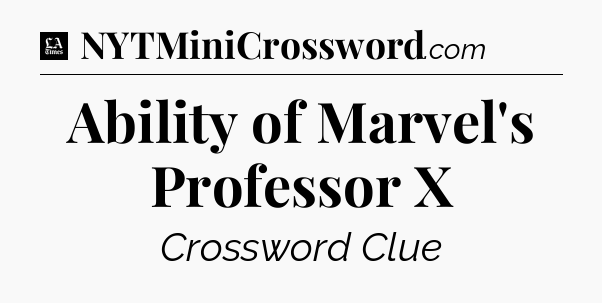 Ability of Marvel's Professor X - LA Times Crossword
