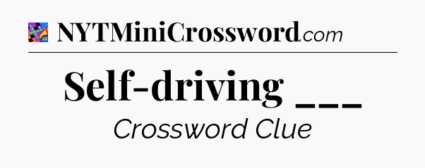Self-driving ___ Crossword Clue