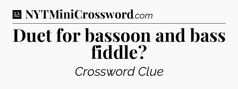 Duet for bassoon and bass fiddle - LA Times Crossword