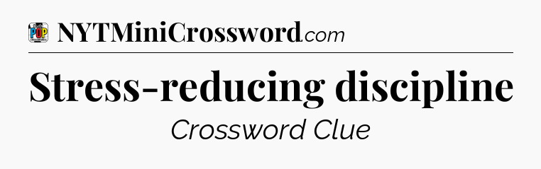 Stress-reducing discipline Crossword Clue
