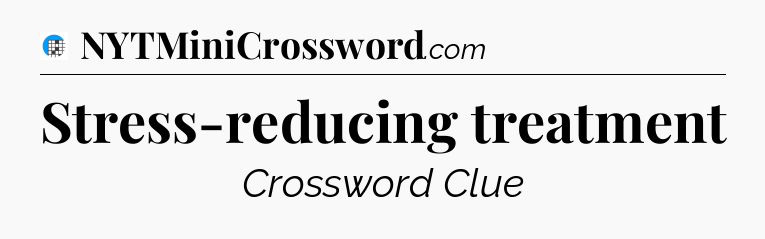 Stress-reducing treatment Crossword Clue