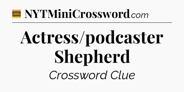 Actress/podcaster Shepherd - Eugene Sheffer Crossword