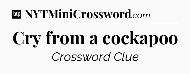 Cry from a cockapoo Crossword Clue