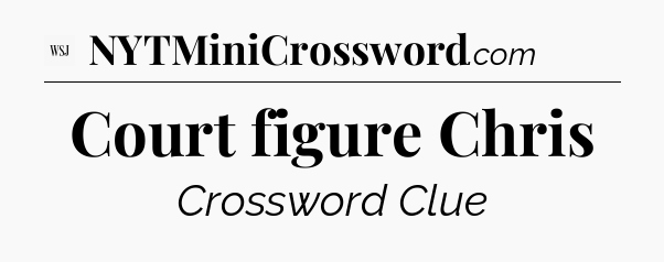 Court figure Chris - WSJ Crossword