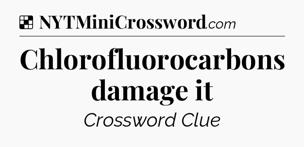 Solution: Chlorofluorocarbons damage it - NYT Crossword