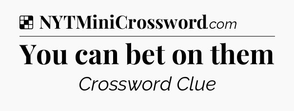 Solution: You can bet on them - NYT Crossword