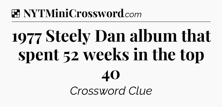 Solution: 1977 Steely Dan album that spent 52 weeks in the top 40 - NYT Crossword