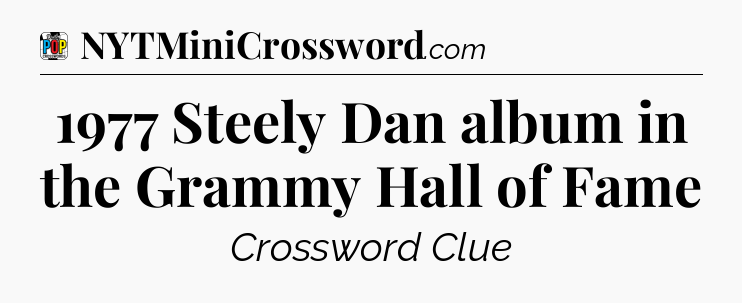 1977 Steely Dan album in the Grammy Hall of Fame Crossword Clue