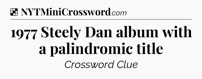 Solution: 1977 Steely Dan album with a palindromic title - NYT Crossword