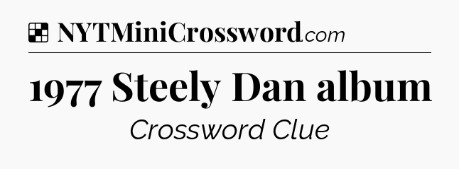 Solution: 1977 Steely Dan album - NYT Crossword