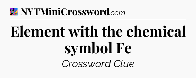 Element with the chemical symbol Fe Crossword Clue