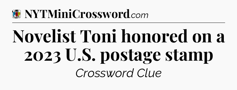 Novelist Toni honored on a 2023 U.S. postage stamp Crossword Clue