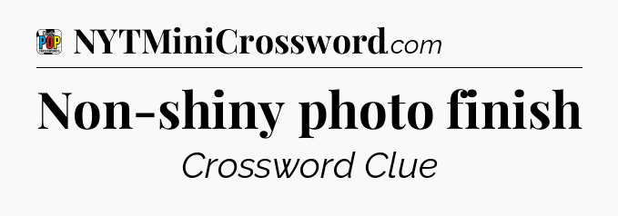 Non-shiny photo finish Crossword Clue